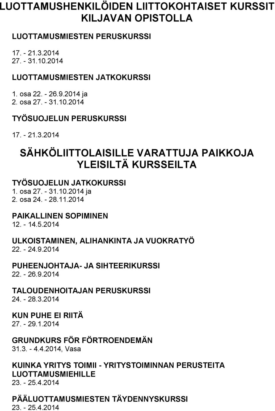 2014 ULKOISTAMINEN, ALIHANKINTA JA VUOKRATYÖ 22. - 24.9.2014 PUHEENJOHTAJA- JA SIHTEERIKURSSI 22. - 26.9.2014 TALOUDENHOITAJAN PERUSKURSSI 24. - 28.3.2014 KUN PUHE EI RIITÄ 27. - 29.1.2014 GRUNDKURS FÖR FÖRTROENDEMÄN 31.