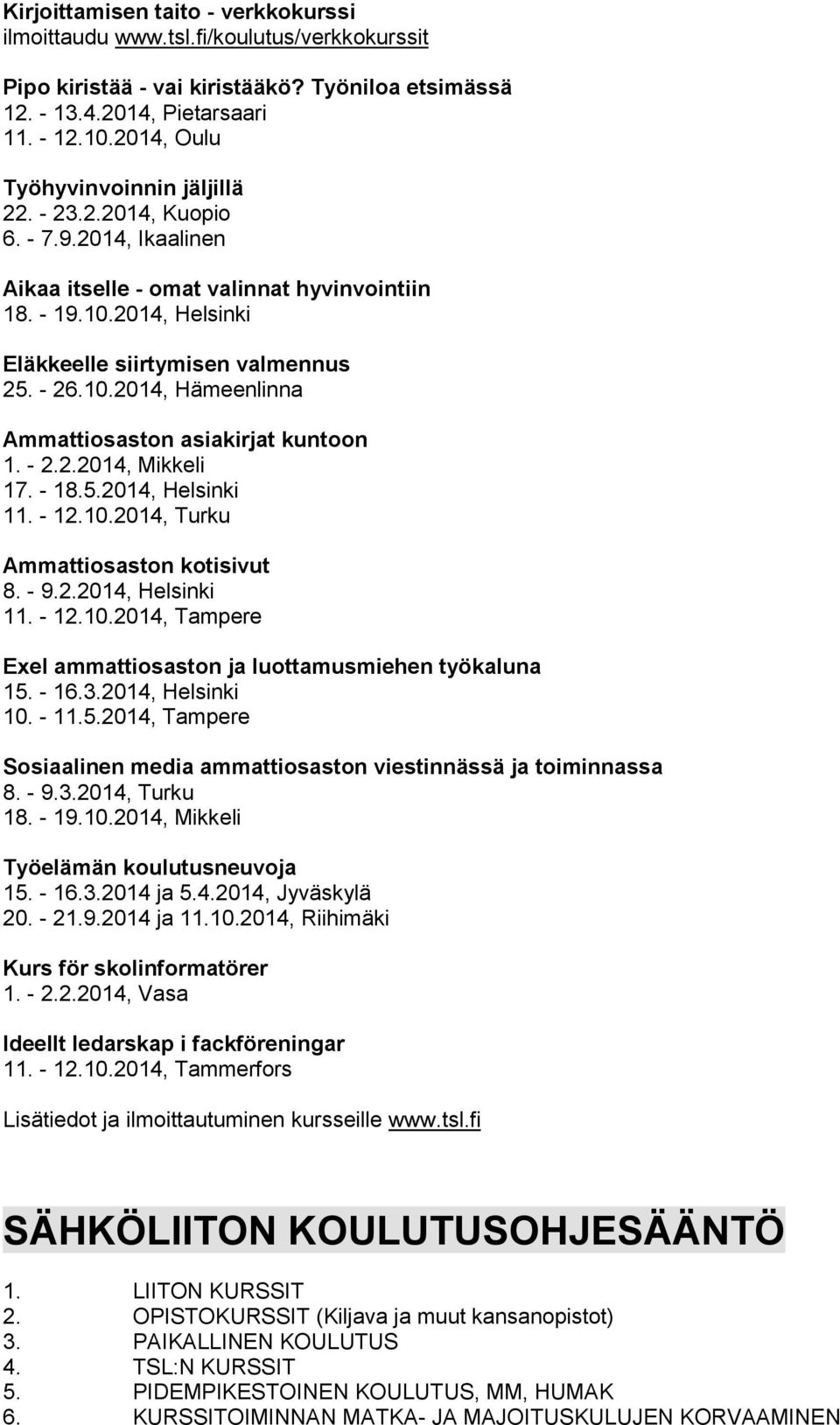 10.2014, Hämeenlinna Ammattiosaston asiakirjat kuntoon 1. - 2.2.2014, Mikkeli 17. - 18.5.2014, Helsinki 11. - 12.10.2014, Turku Ammattiosaston kotisivut 8. - 9.2.2014, Helsinki 11. - 12.10.2014, Tampere Exel ammattiosaston ja luottamusmiehen työkaluna 15.