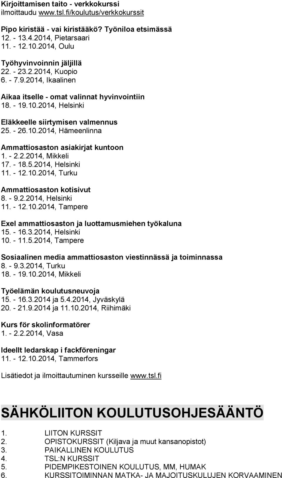 10.2014, Hämeenlinna Ammattiosaston asiakirjat kuntoon 1. - 2.2.2014, Mikkeli 17. - 18.5.2014, Helsinki 11. - 12.10.2014, Turku Ammattiosaston kotisivut 8. - 9.2.2014, Helsinki 11. - 12.10.2014, Tampere Exel ammattiosaston ja luottamusmiehen työkaluna 15.