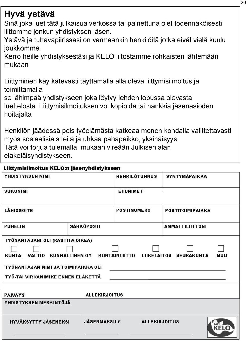 Kerro heille yhdistyksestäsi ja KELO liitostamme rohkaisten lähtemään mukaan 20 Liittyminen käy kätevästi täyttämällä alla oleva liittymisilmoitus ja toimittamalla se lähimpää