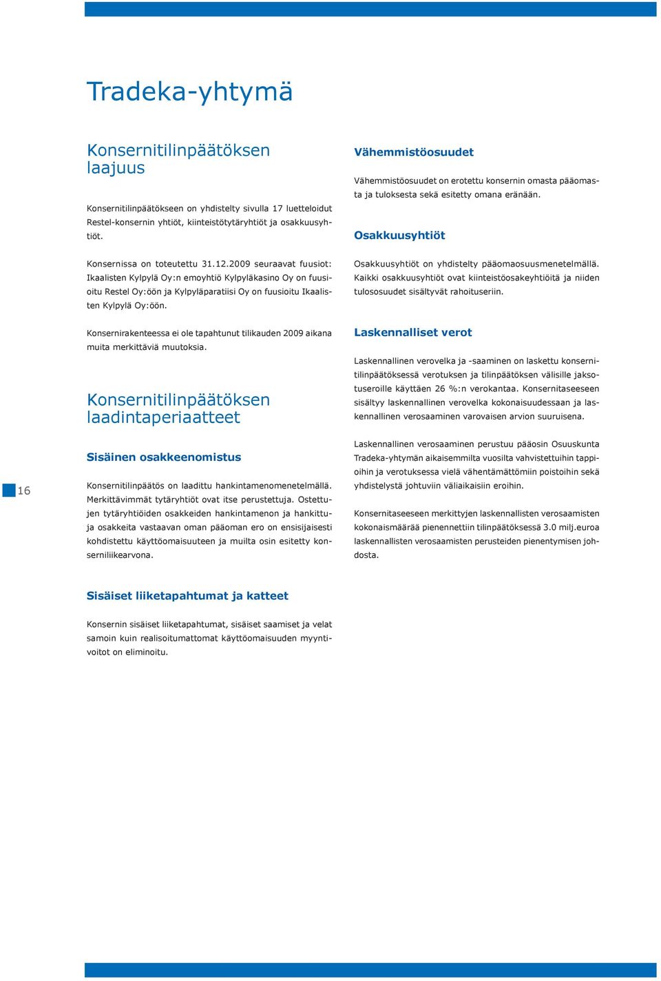 2009 seuraavat fuusiot: Ikaalisten Kylpylä Oy:n emoyhtiö Kylpyläkasino Oy on fuusioitu Restel Oy:öön ja Kylpyläparatiisi Oy on fuusioitu Ikaalisten Kylpylä Oy:öön.