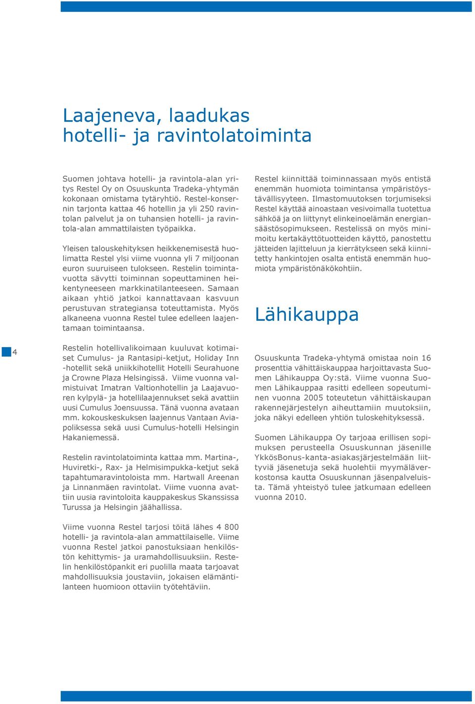 Yleisen talouskehityksen heikkenemisestä huolimatta Restel ylsi viime vuonna yli 7 miljoonan euron suuruiseen tulokseen.