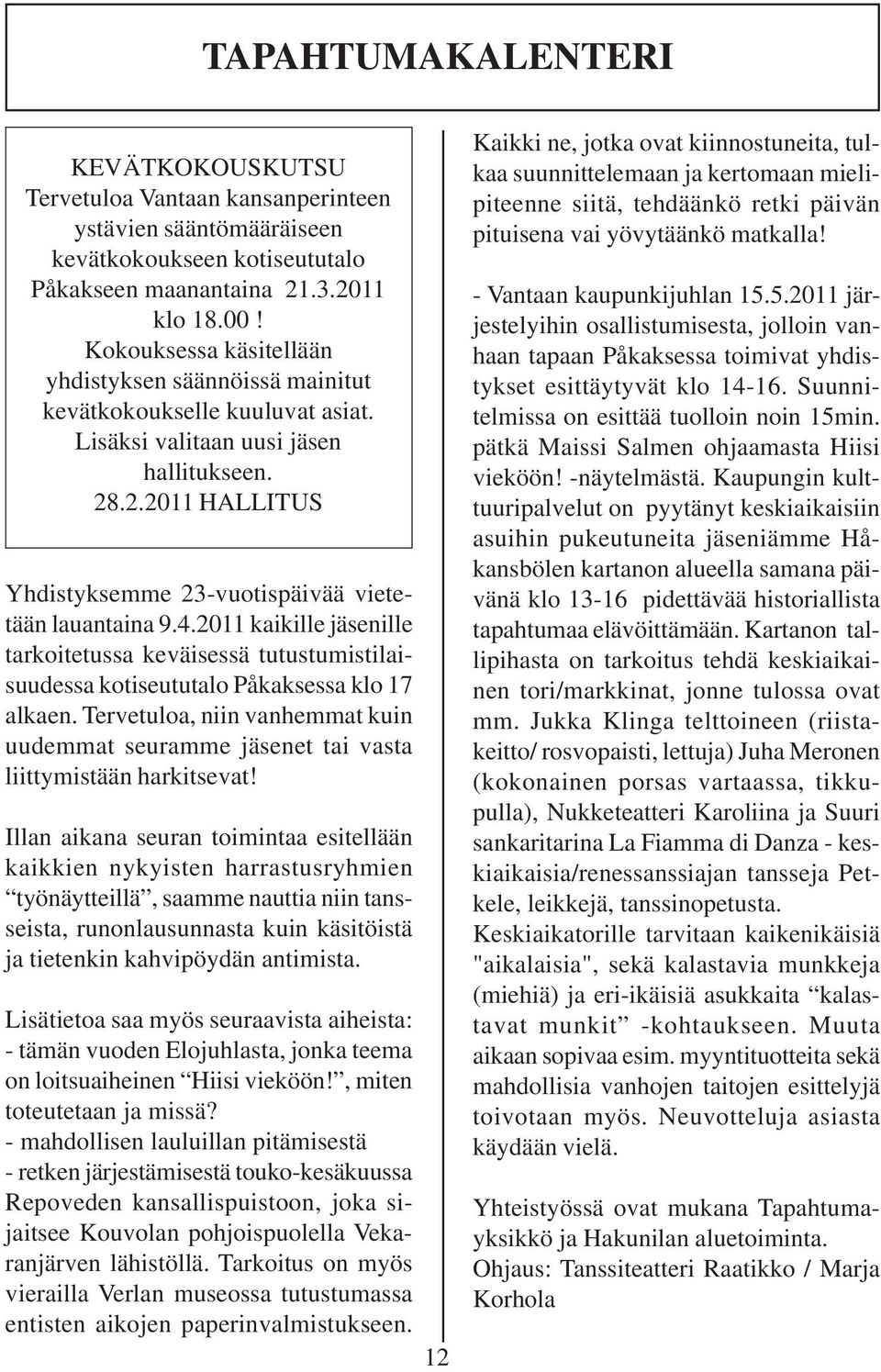 4.2011 kaikille jäsenille tarkoitetussa keväisessä tutustumistilaisuudessa kotiseututalo Påkaksessa klo 17 alkaen.