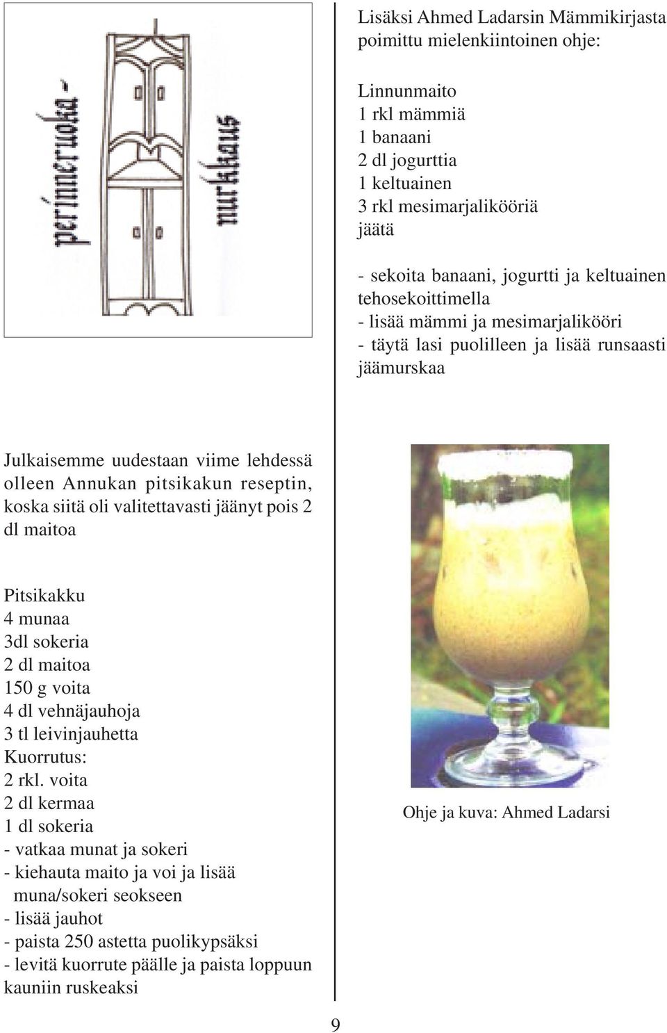 siitä oli valitettavasti jäänyt pois 2 dl maitoa Pitsikakku 4 munaa 3dl sokeria 2 dl maitoa 150 g voita 4 dl vehnäjauhoja 3 tl leivinjauhetta Kuorrutus: 2 rkl.