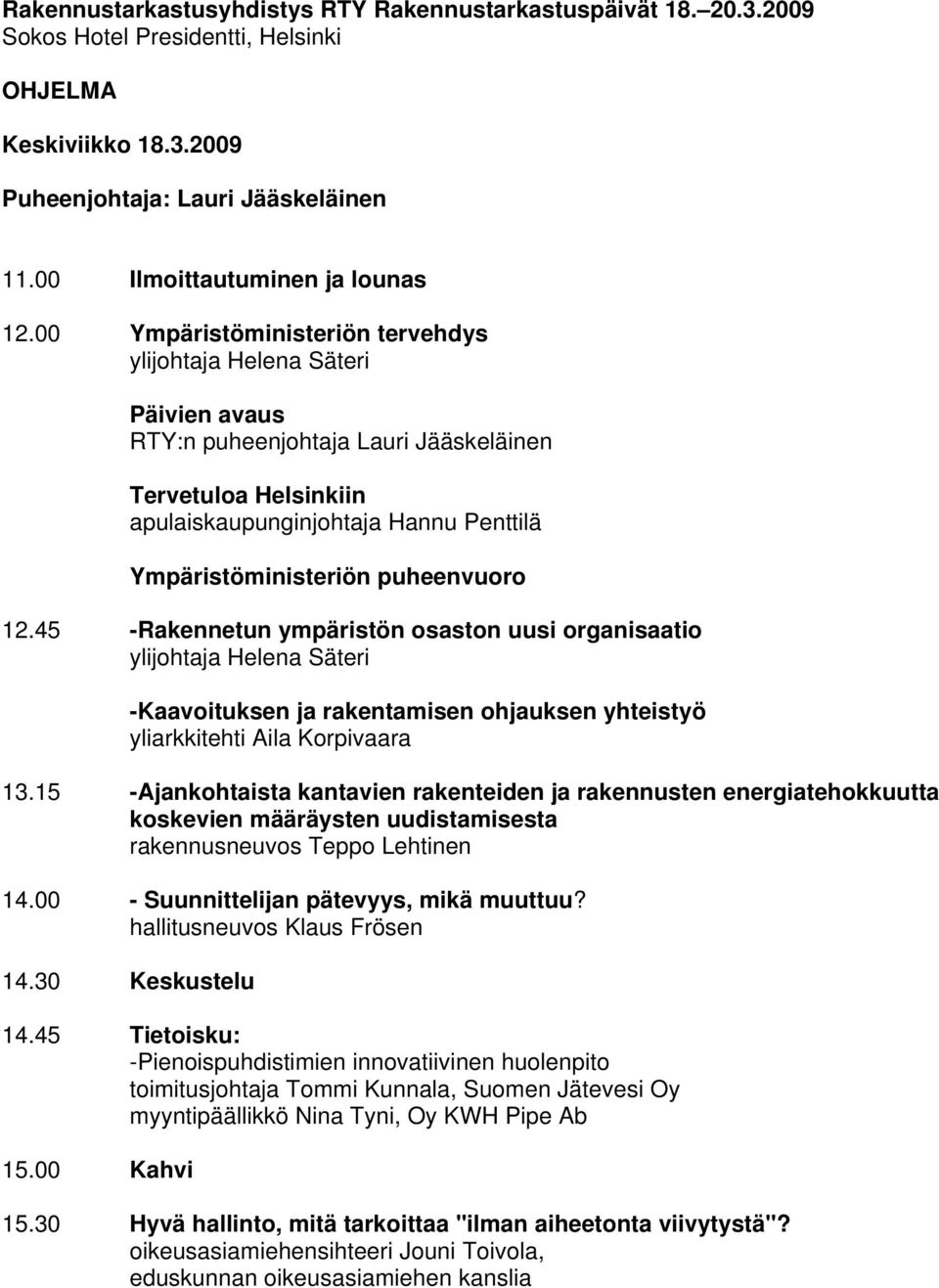 45 -Rakennetun ympäristön osaston uusi organisaatio ylijohtaja Helena Säteri -Kaavoituksen ja rakentamisen ohjauksen yhteistyö yliarkkitehti Aila Korpivaara 13.