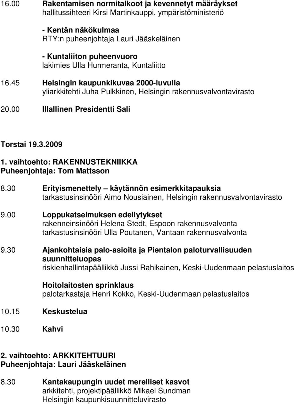 vaihtoehto: RAKENNUSTEKNIIKKA Puheenjohtaja: Tom Mattsson 8.30 Erityismenettely käytännön esimerkkitapauksia tarkastusinsinööri Aimo Nousiainen, Helsingin rakennusvalvontavirasto 9.