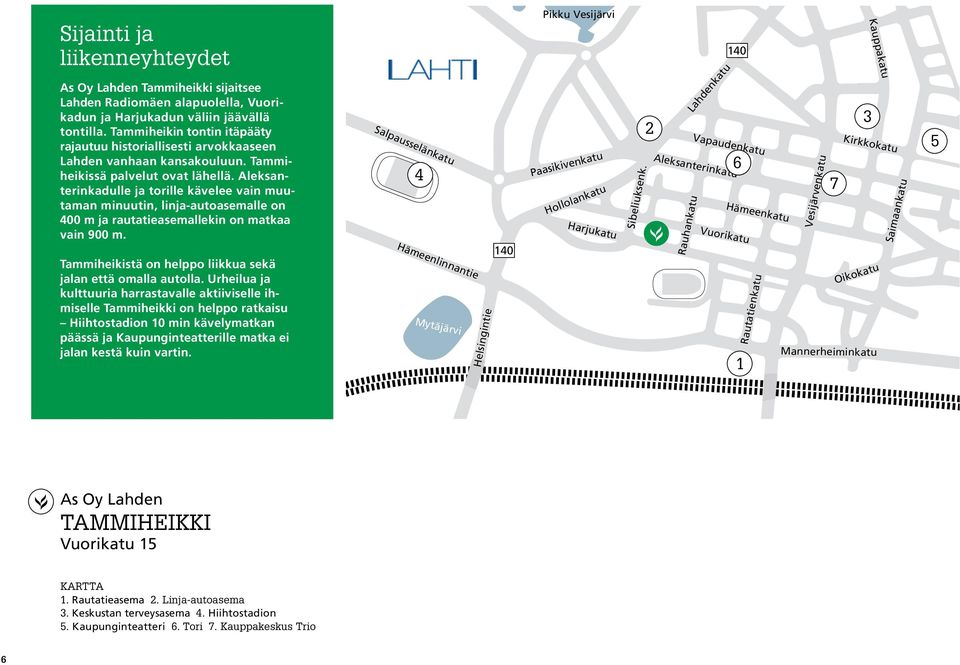 Aleksanterinkadulle ja torille kävelee vain muutaman minuutin, linja-autoasemalle on 400 m ja rautatieasemallekin on matkaa vain 900 m. Tammiheikistä on helppo liikkua sekä jalan että omalla autolla.