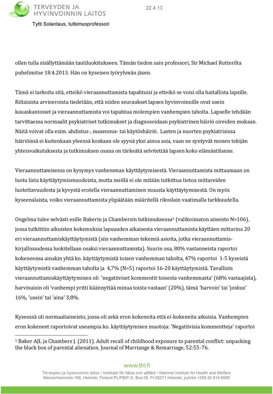 Riitaisista arvioeroista tiedetään, että niiden seuraukset lapsen hyvinvoinnille ovat usein kauaskantoiset ja vieraannuttamista voi tapahtua molempien vanhempien taholta.