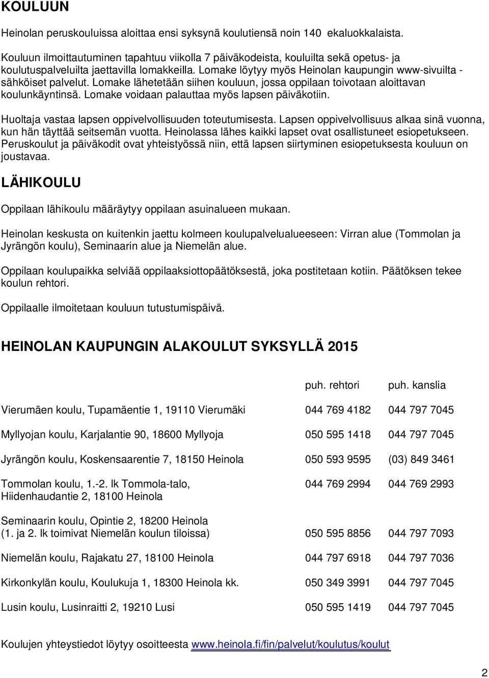Lomake löytyy myös Heinolan kaupungin www-sivuilta - sähköiset palvelut. Lomake lähetetään siihen kouluun, jossa oppilaan toivotaan aloittavan koulunkäyntinsä.
