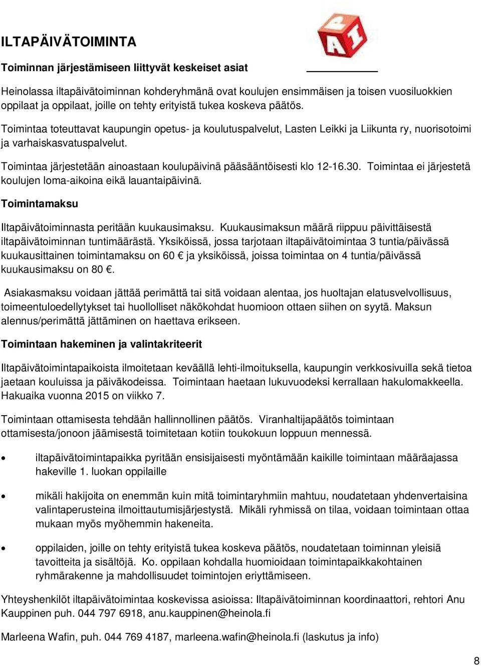 Toimintaa järjestetään ainoastaan koulupäivinä pääsääntöisesti klo 12-16.30. Toimintaa ei järjestetä koulujen loma-aikoina eikä lauantaipäivinä.