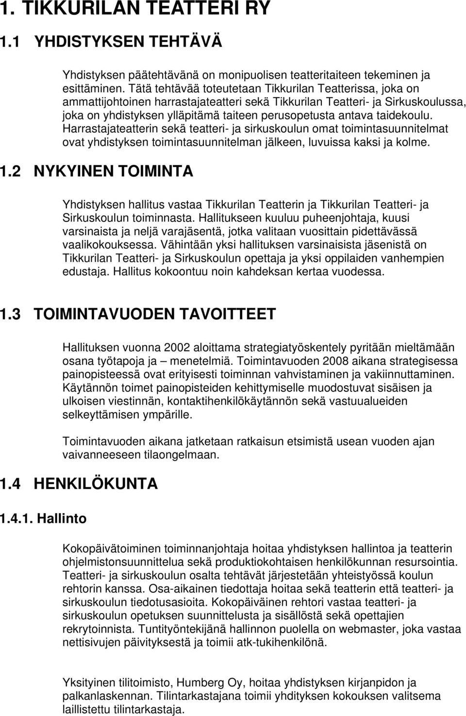 taidekoulu. Harrastajateatterin sekä teatteri- ja sirkuskoulun omat toimintasuunnitelmat ovat yhdistyksen toimintasuunnitelman jälkeen, luvuissa kaksi ja kolme. 1.