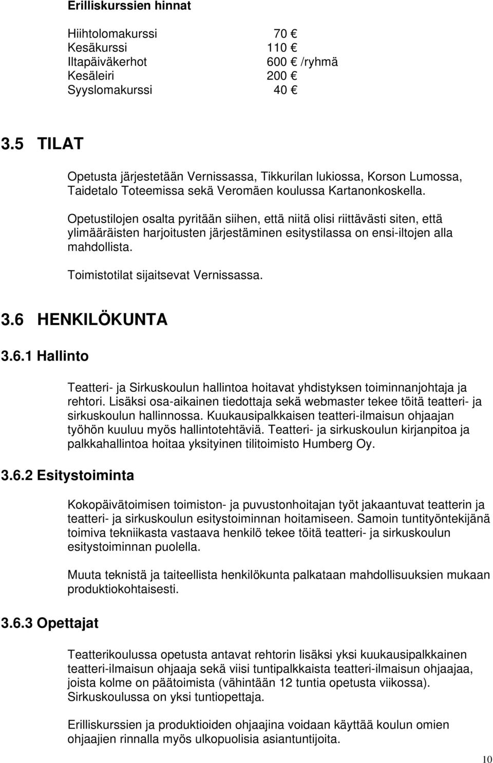 Opetustilojen osalta pyritään siihen, että niitä olisi riittävästi siten, että ylimääräisten harjoitusten järjestäminen esitystilassa on ensi-iltojen alla mahdollista.