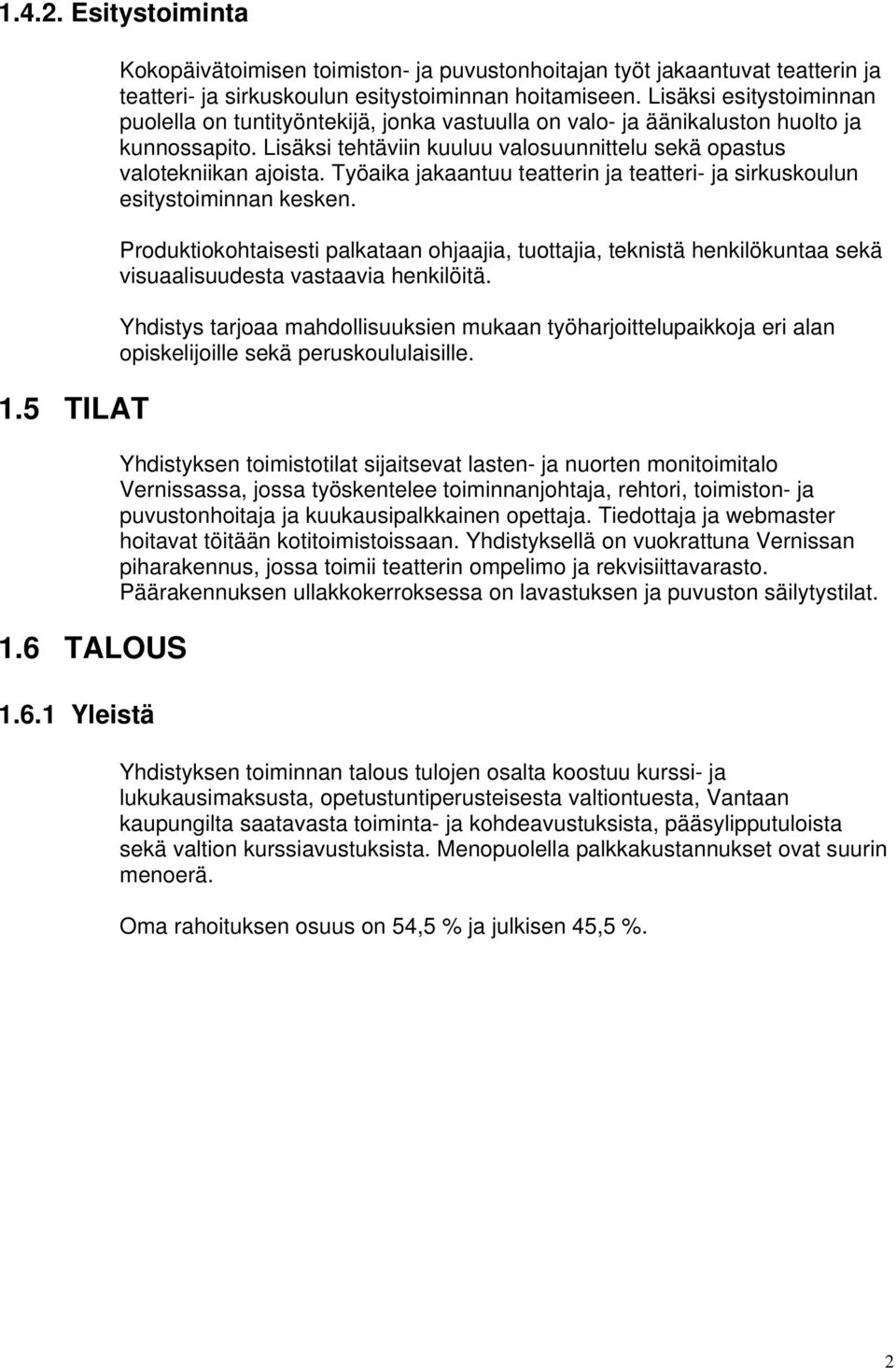 Työaika jakaantuu teatterin ja teatteri- ja sirkuskoulun esitystoiminnan kesken. Produktiokohtaisesti palkataan ohjaajia, tuottajia, teknistä henkilökuntaa sekä visuaalisuudesta vastaavia henkilöitä.