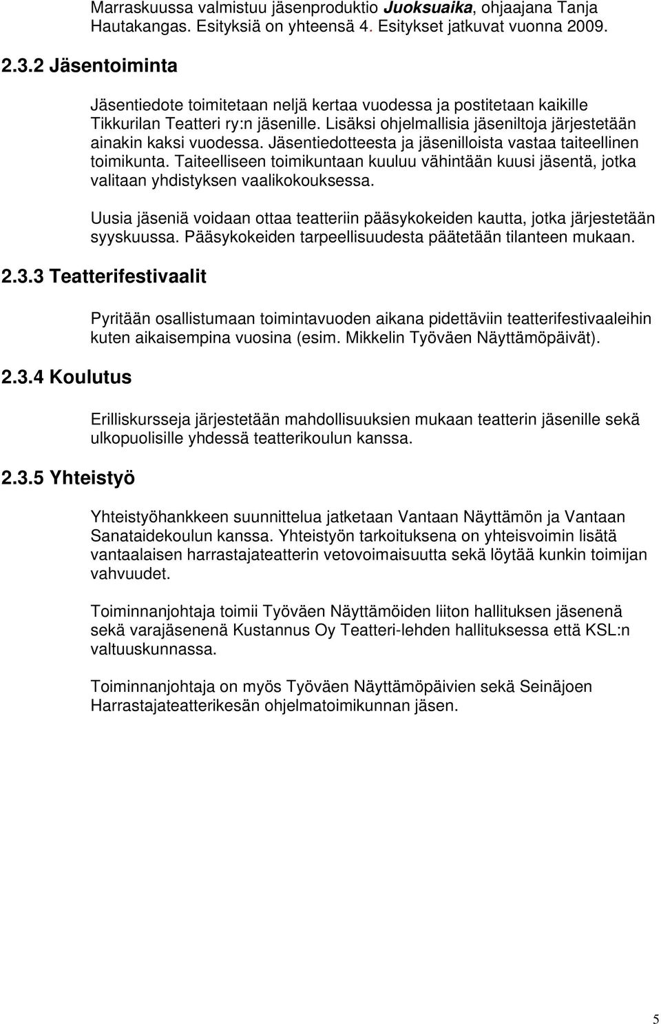 Jäsentiedotteesta ja jäsenilloista vastaa taiteellinen toimikunta. Taiteelliseen toimikuntaan kuuluu vähintään kuusi jäsentä, jotka valitaan yhdistyksen vaalikokouksessa.