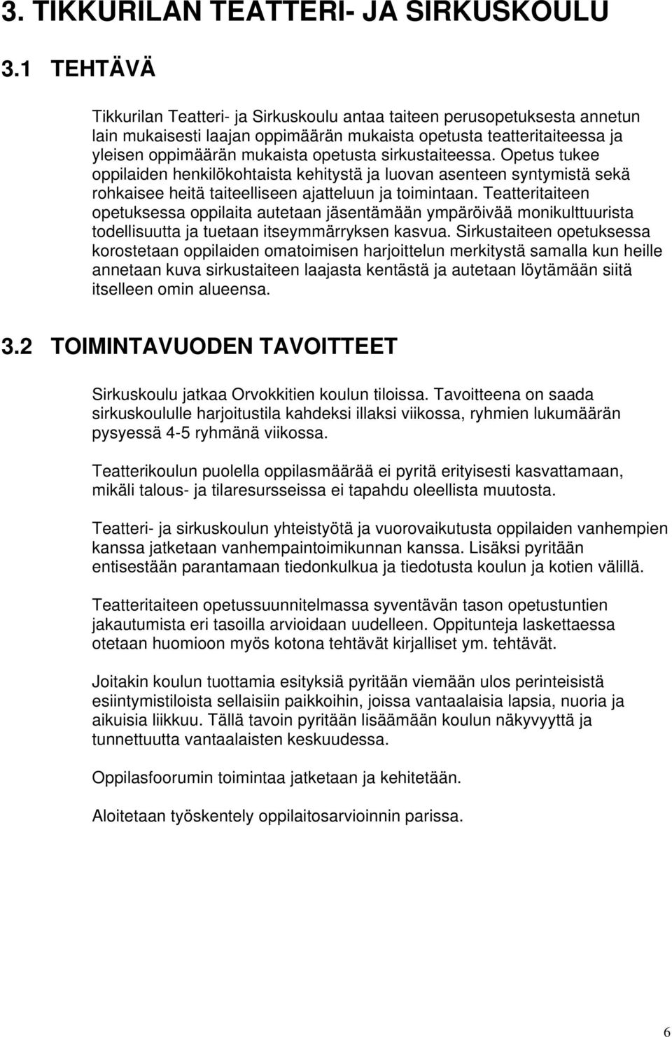 sirkustaiteessa. Opetus tukee oppilaiden henkilökohtaista kehitystä ja luovan asenteen syntymistä sekä rohkaisee heitä taiteelliseen ajatteluun ja toimintaan.