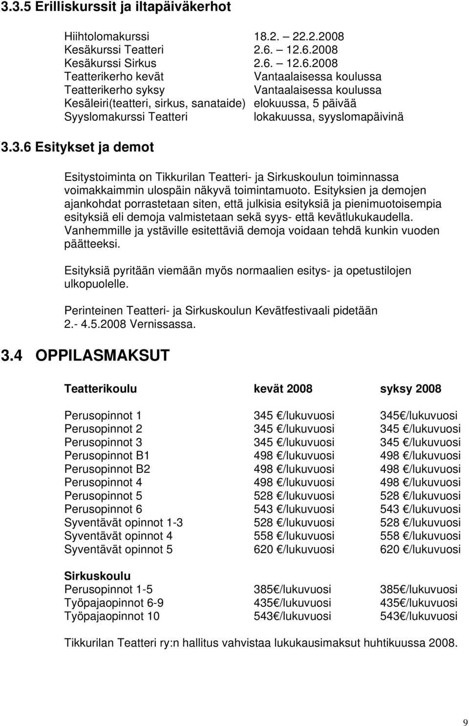 Syyslomakurssi Teatteri lokakuussa, syyslomapäivinä 3.3.6 Esitykset ja demot Esitystoiminta on Tikkurilan Teatteri- ja Sirkuskoulun toiminnassa voimakkaimmin ulospäin näkyvä toimintamuoto.