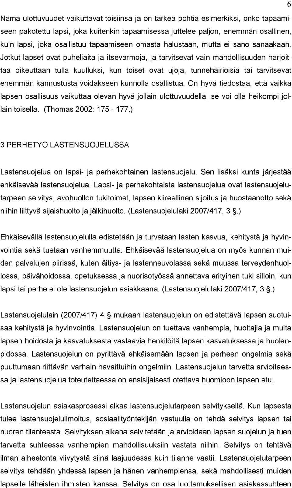 Jotkut lapset ovat puheliaita ja itsevarmoja, ja tarvitsevat vain mahdollisuuden harjoittaa oikeuttaan tulla kuulluksi, kun toiset ovat ujoja, tunnehäiriöisiä tai tarvitsevat enemmän kannustusta