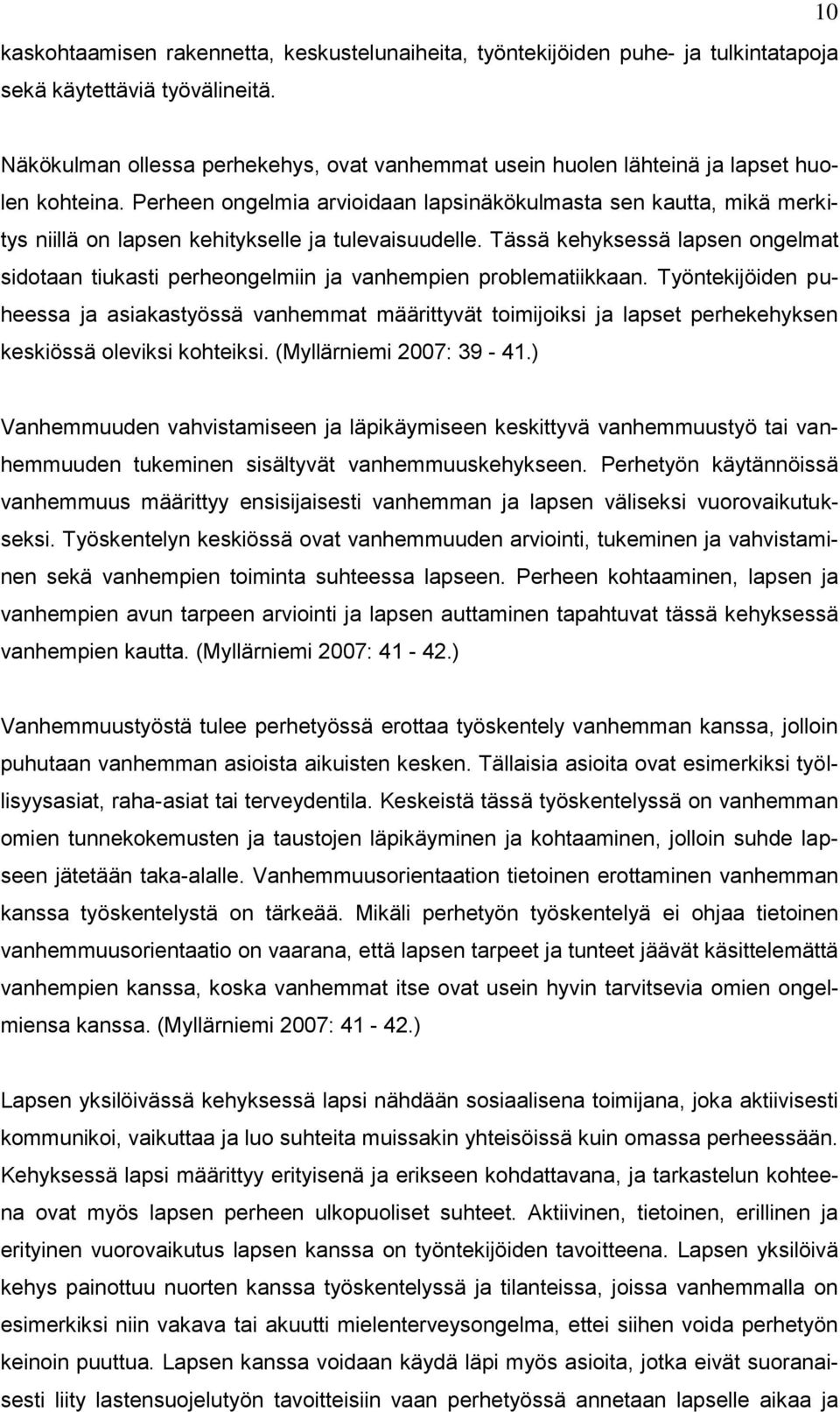 Perheen ongelmia arvioidaan lapsinäkökulmasta sen kautta, mikä merkitys niillä on lapsen kehitykselle ja tulevaisuudelle.