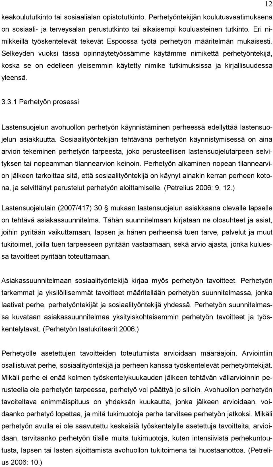 Selkeyden vuoksi tässä opinnäytetyössämme käytämme nimikettä perhetyöntekijä, koska se on edelleen yleisemmin käytetty nimike tutkimuksissa ja kirjallisuudessa yleensä. 3.