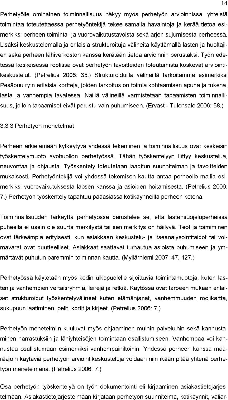 Lisäksi keskustelemalla ja erilaisia strukturoituja välineitä käyttämällä lasten ja huoltajien sekä perheen lähiverkoston kanssa kerätään tietoa arvioinnin perustaksi.