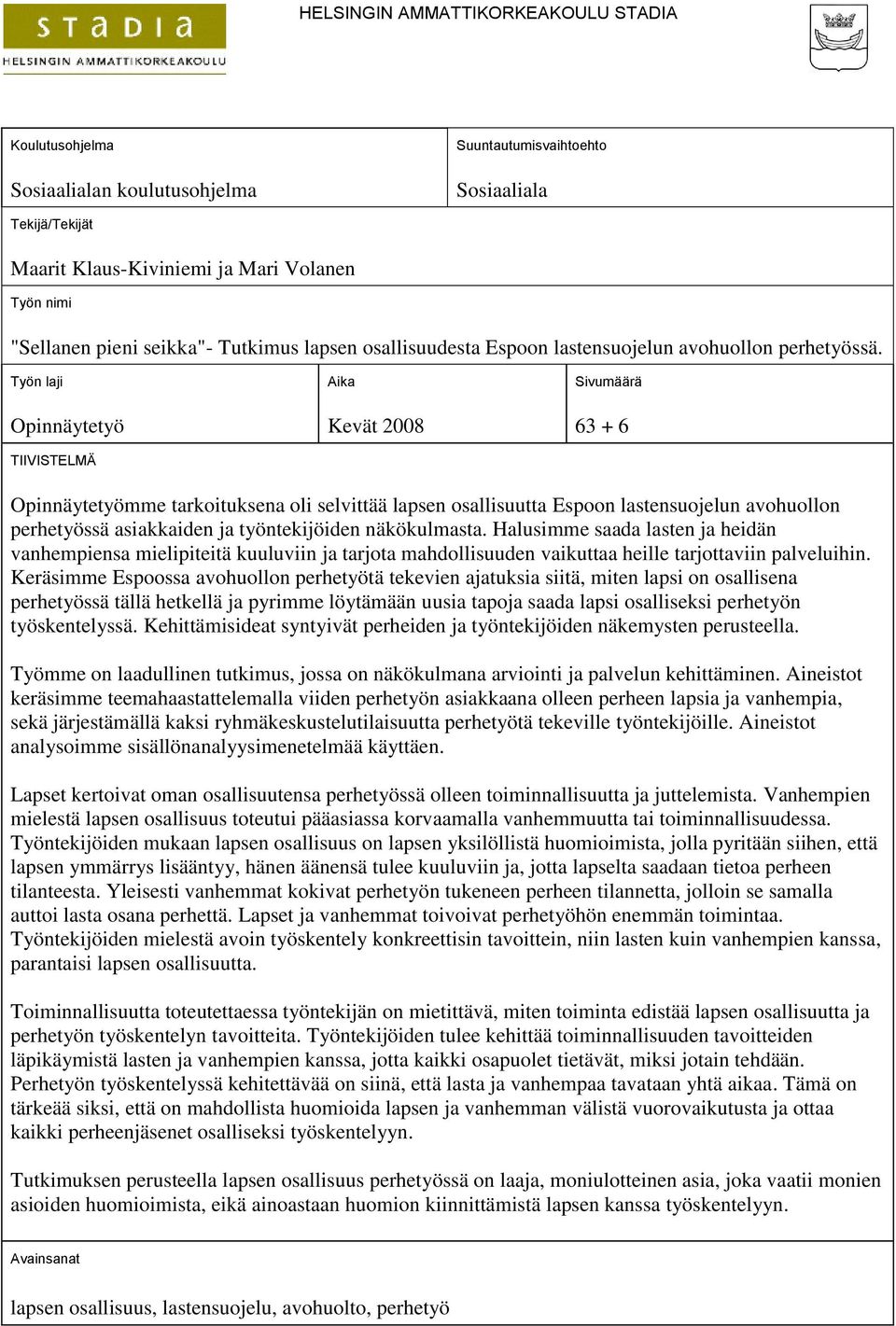 Työn laji Opinnäytetyö TIIVISTELMÄ Aika Kevät 2008 Sivumäärä 63 + 6 Opinnäytetyömme tarkoituksena oli selvittää lapsen osallisuutta Espoon lastensuojelun avohuollon perhetyössä asiakkaiden ja