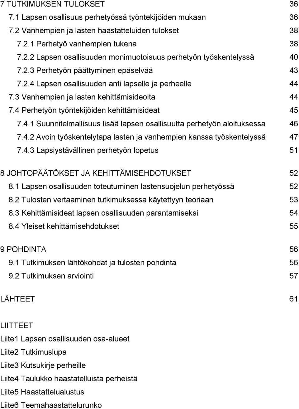 4.2 Avoin työskentelytapa lasten ja vanhempien kanssa työskentelyssä 47 7.4.3 Lapsiystävällinen perhetyön lopetus 51 8 JOHTOPÄÄTÖKSET JA KEHITTÄMISEHDOTUKSET 52 8.