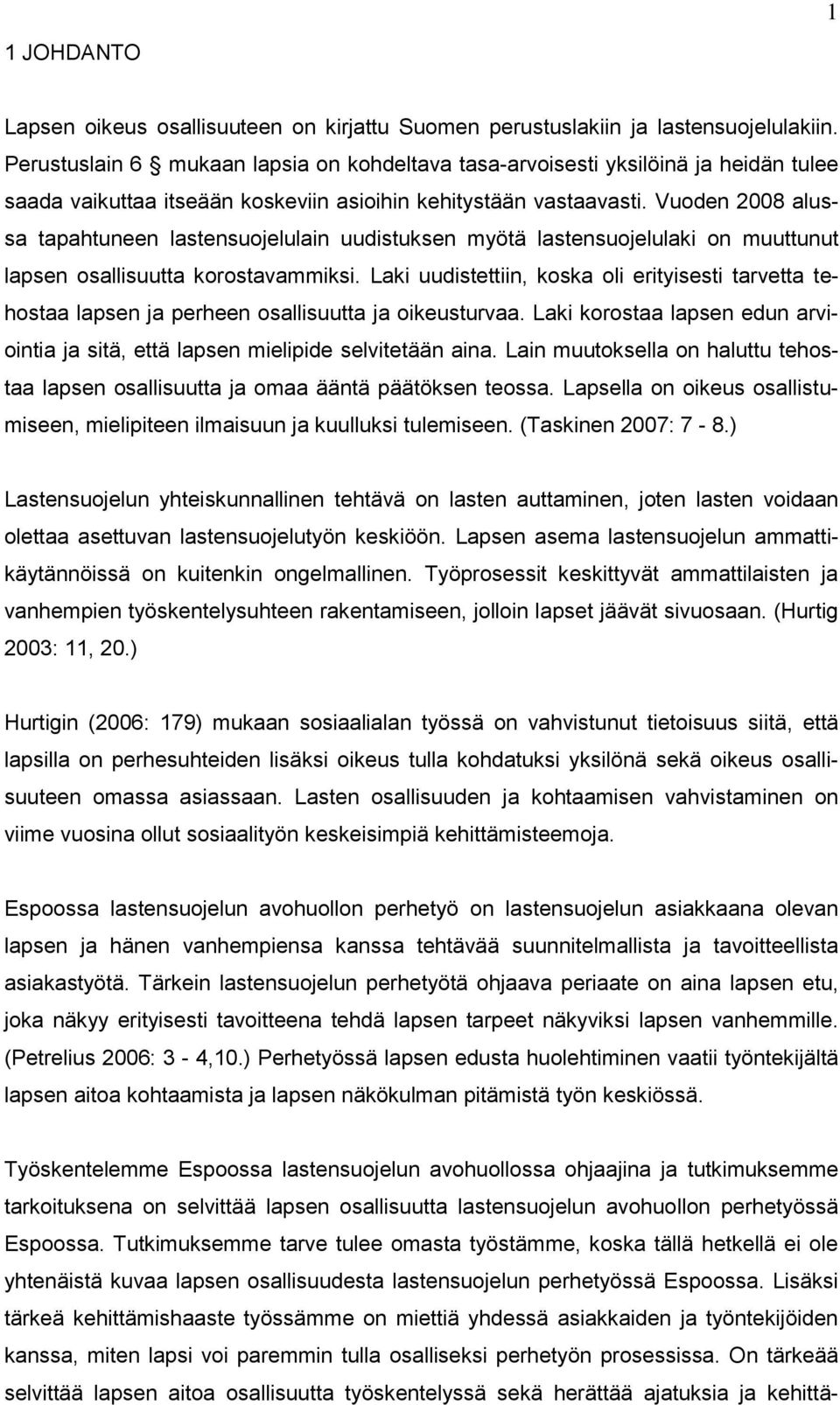 Vuoden 2008 alussa tapahtuneen lastensuojelulain uudistuksen myötä lastensuojelulaki on muuttunut lapsen osallisuutta korostavammiksi.