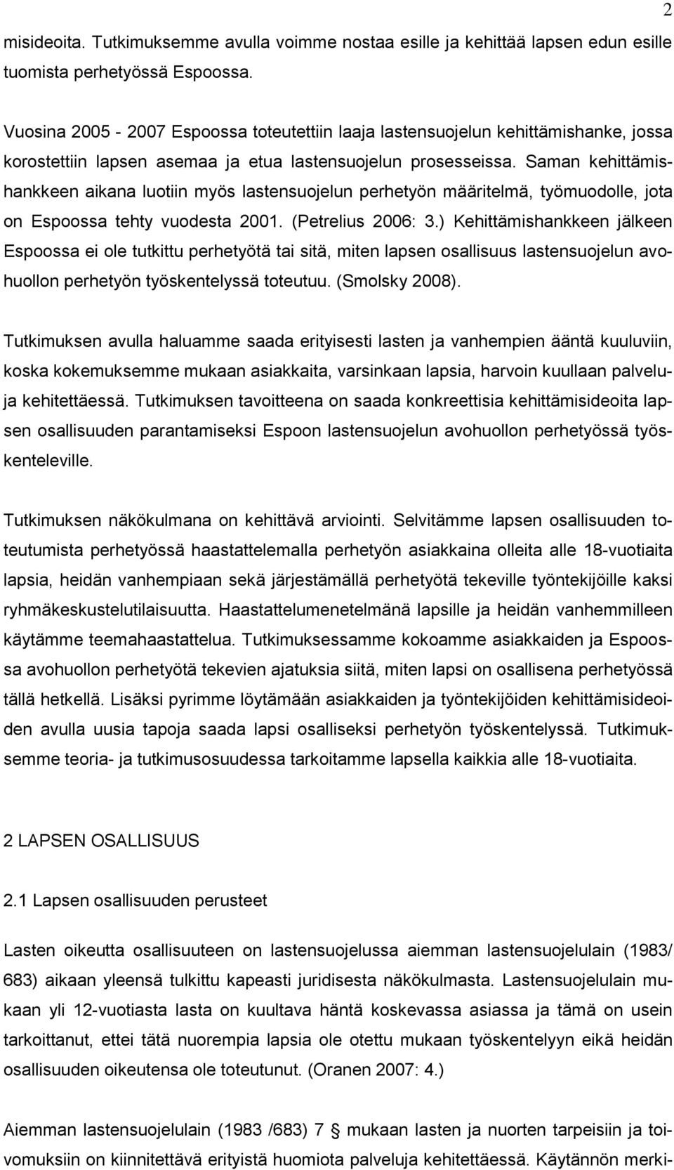 Saman kehittämishankkeen aikana luotiin myös lastensuojelun perhetyön määritelmä, työmuodolle, jota on Espoossa tehty vuodesta 2001. (Petrelius 2006: 3.