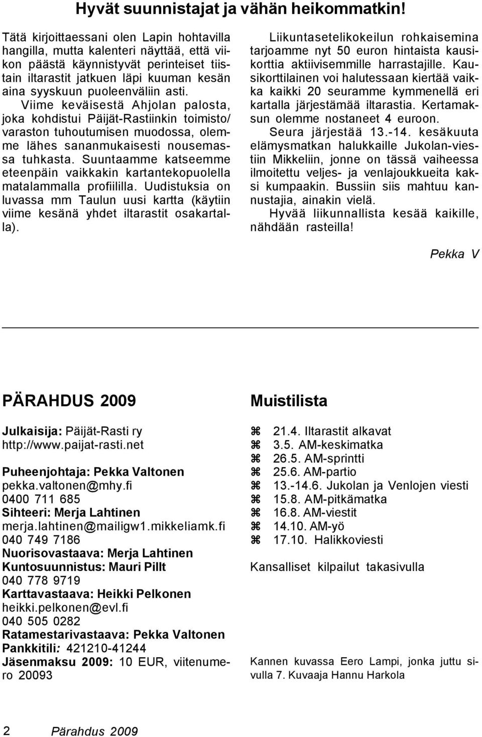 asti. Viime keväisestä Ahjolan palosta, joka kohdistui Päijät-Rastiinkin toimisto/ varaston tuhoutumisen muodossa, olemme lähes sananmukaisesti nousemassa tuhkasta.