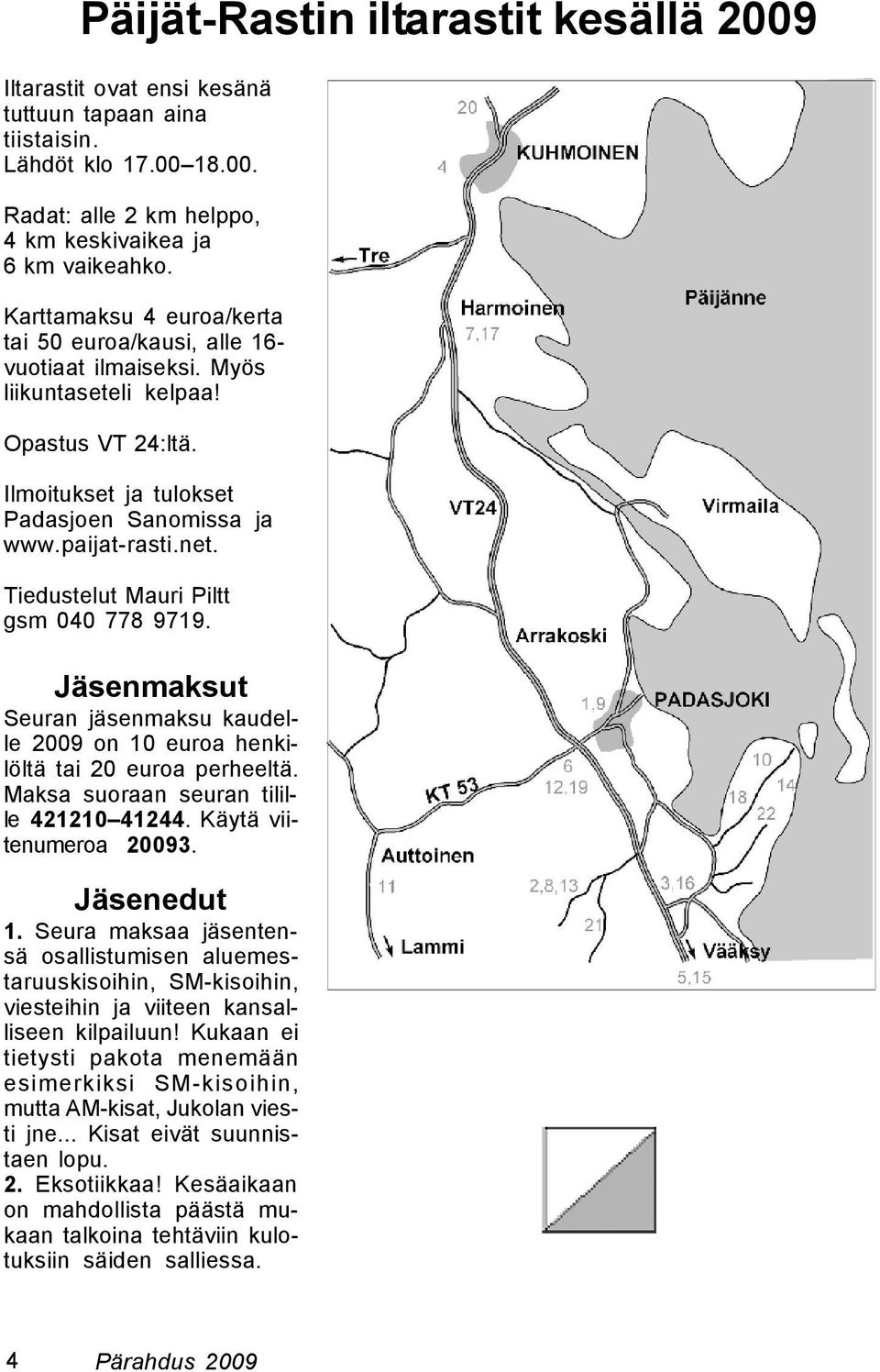 Tiedustelut Mauri Piltt gsm 040 778 9719. Jäsenmaksut Seuran jäsenmaksu kaudelle 2009 on 10 euroa henkilöltä tai 20 euroa perheeltä. Maksa suoraan seuran tilille 421210 41244.