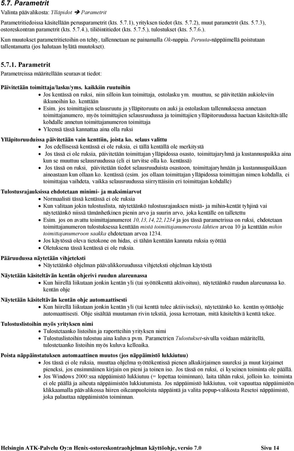 Peruuta-näppäimellä poistutaan tallentamatta (jos halutaan hylätä muutokset). 5.7.1. Parametrit Parametreissa määritellään seuraavat tiedot: Päivitetään toimittaja/lasku/yms.