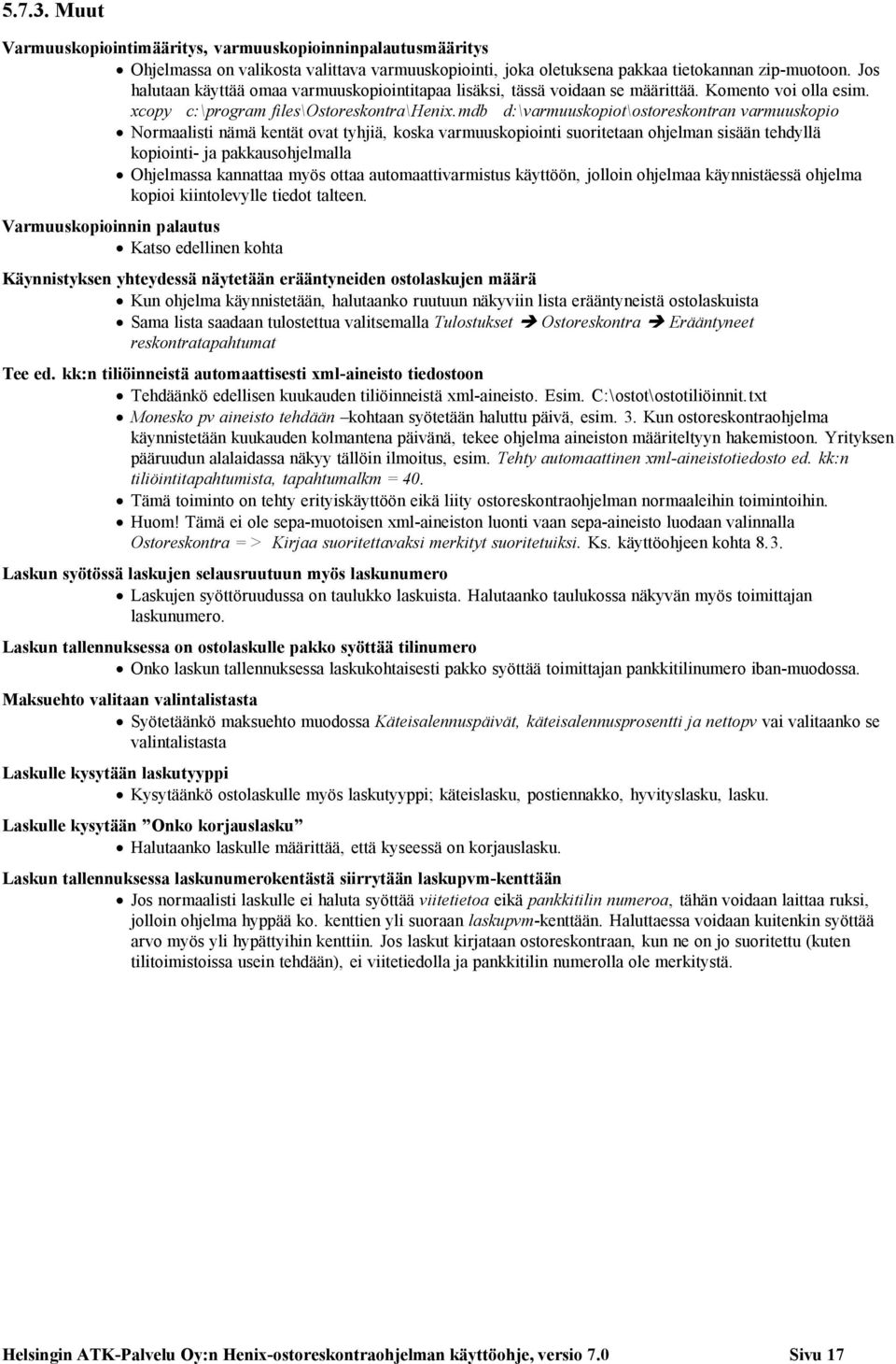 mdb d:\varmuuskopiot\ostoreskontran varmuuskopio Normaalisti nämä kentät ovat tyhjiä, koska varmuuskopiointi suoritetaan ohjelman sisään tehdyllä kopiointi- ja pakkausohjelmalla Ohjelmassa kannattaa