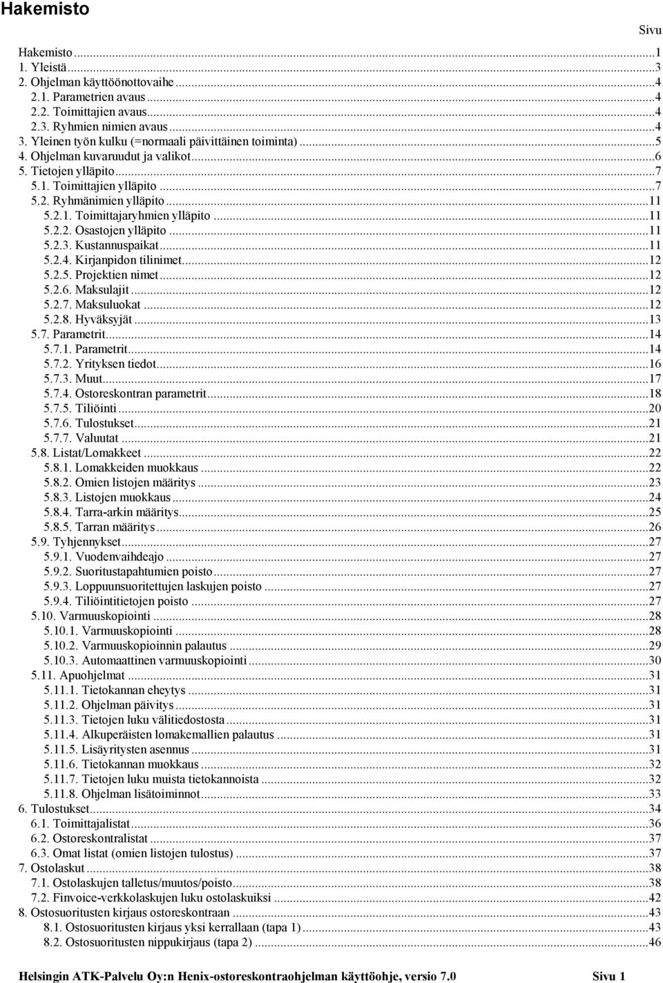 .. 11 5.2.2. Osastojen ylläpito... 11 5.2.3. Kustannuspaikat... 11 5.2.4. Kirjanpidon tilinimet... 12 5.2.5. Projektien nimet... 12 5.2.6. Maksulajit... 12 5.2.7. Maksuluokat... 12 5.2.8. Hyväksyjät.