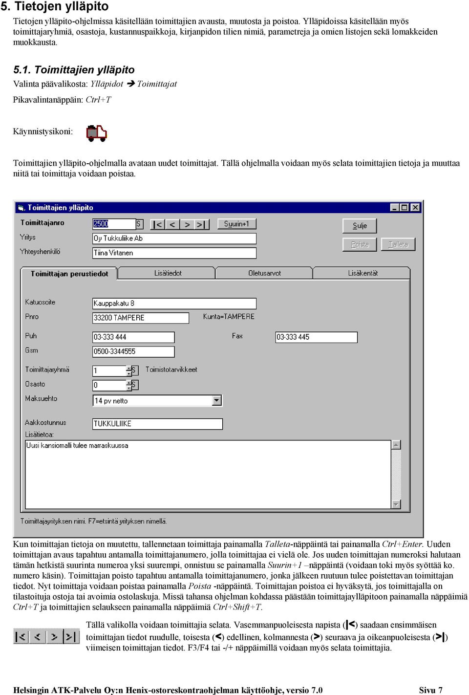 Toimittajien ylläpito Valinta päävalikosta: Ylläpidot Toimittajat Pikavalintanäppäin: Ctrl+T Käynnistysikoni: Toimittajien ylläpito-ohjelmalla avataan uudet toimittajat.