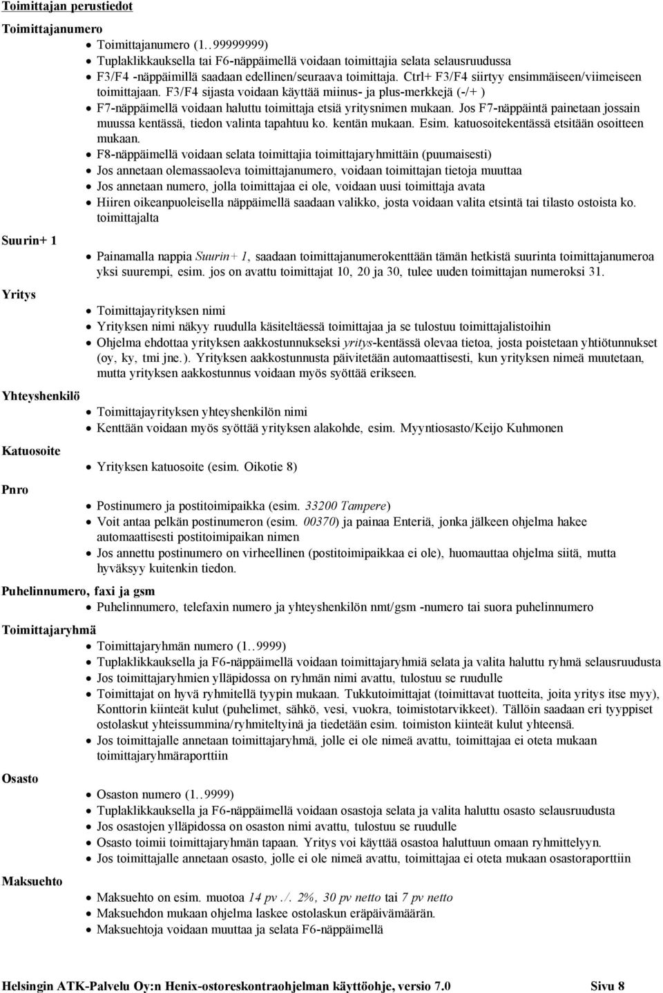 Ctrl+ F3/F4 siirtyy ensimmäiseen/viimeiseen toimittajaan. F3/F4 sijasta voidaan käyttää miinus- ja plus-merkkejä (-/+ ) F7-näppäimellä voidaan haluttu toimittaja etsiä yritysnimen mukaan.