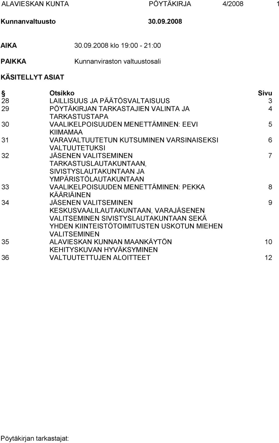 2008 klo 19:00-21:00 PAIKKA Kunnanviraston valtuustosali KÄSITELLYT ASIAT Otsikko Sivu 28 LAILLISUUS JA PÄÄTÖSVALTAISUUS 3 29 PÖYTÄKIRJAN TARKASTAJIEN VALINTA JA 4 TARKASTUSTAPA 30