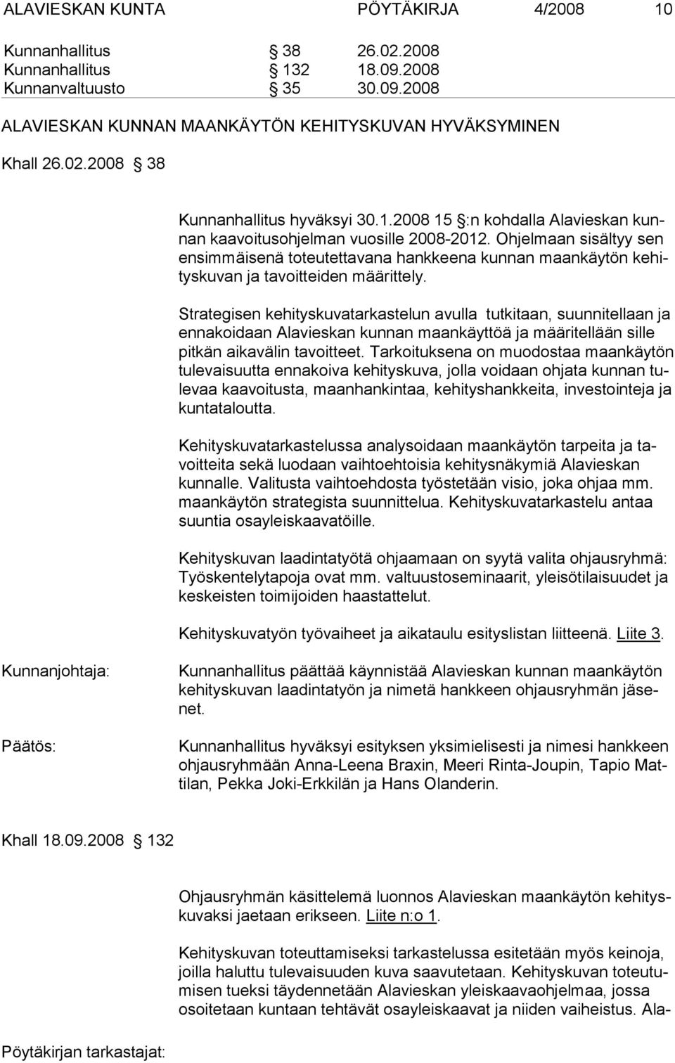 Strategisen kehityskuvatarkastelun avulla tutkitaan, suunnitellaan ja ennakoidaan Ala vies kan kun nan maankäyttöä ja määritellään sille pit kän ai ka vä lin tavoitteet.