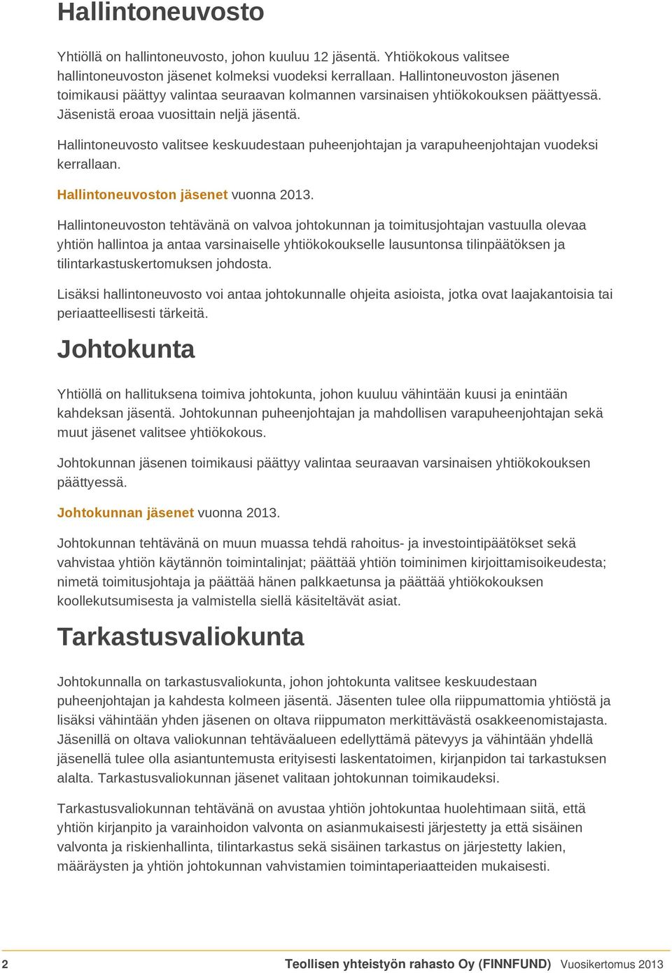 Hallintoneuvosto valitsee keskuudestaan puheenjohtajan ja varapuheenjohtajan vuodeksi kerrallaan. Hallintoneuvoston jäsenet vuonna 2013.