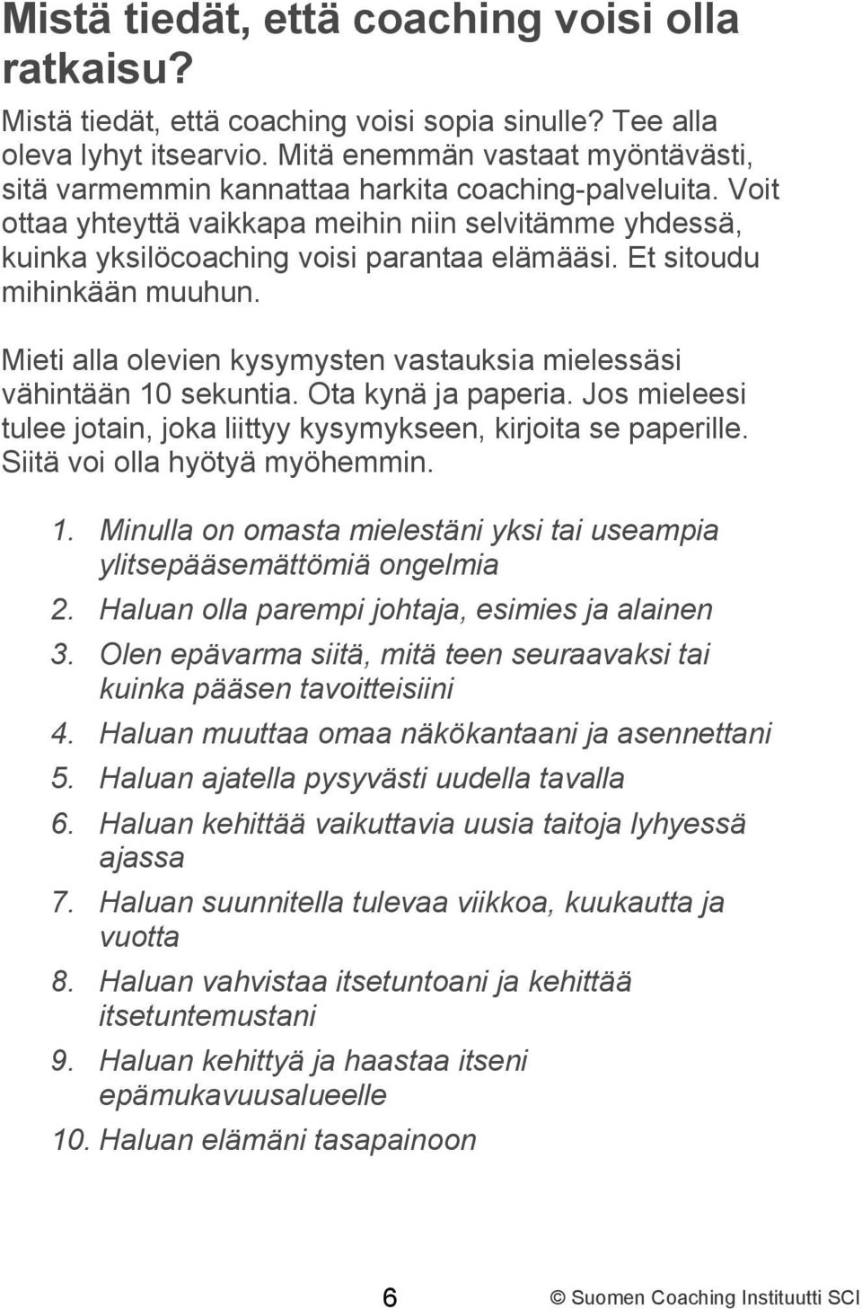 Et sitoudu mihinkään muuhun. Mieti alla olevien kysymysten vastauksia mielessäsi vähintään 10 sekuntia. Ota kynä ja paperia. Jos mieleesi tulee jotain, joka liittyy kysymykseen, kirjoita se paperille.