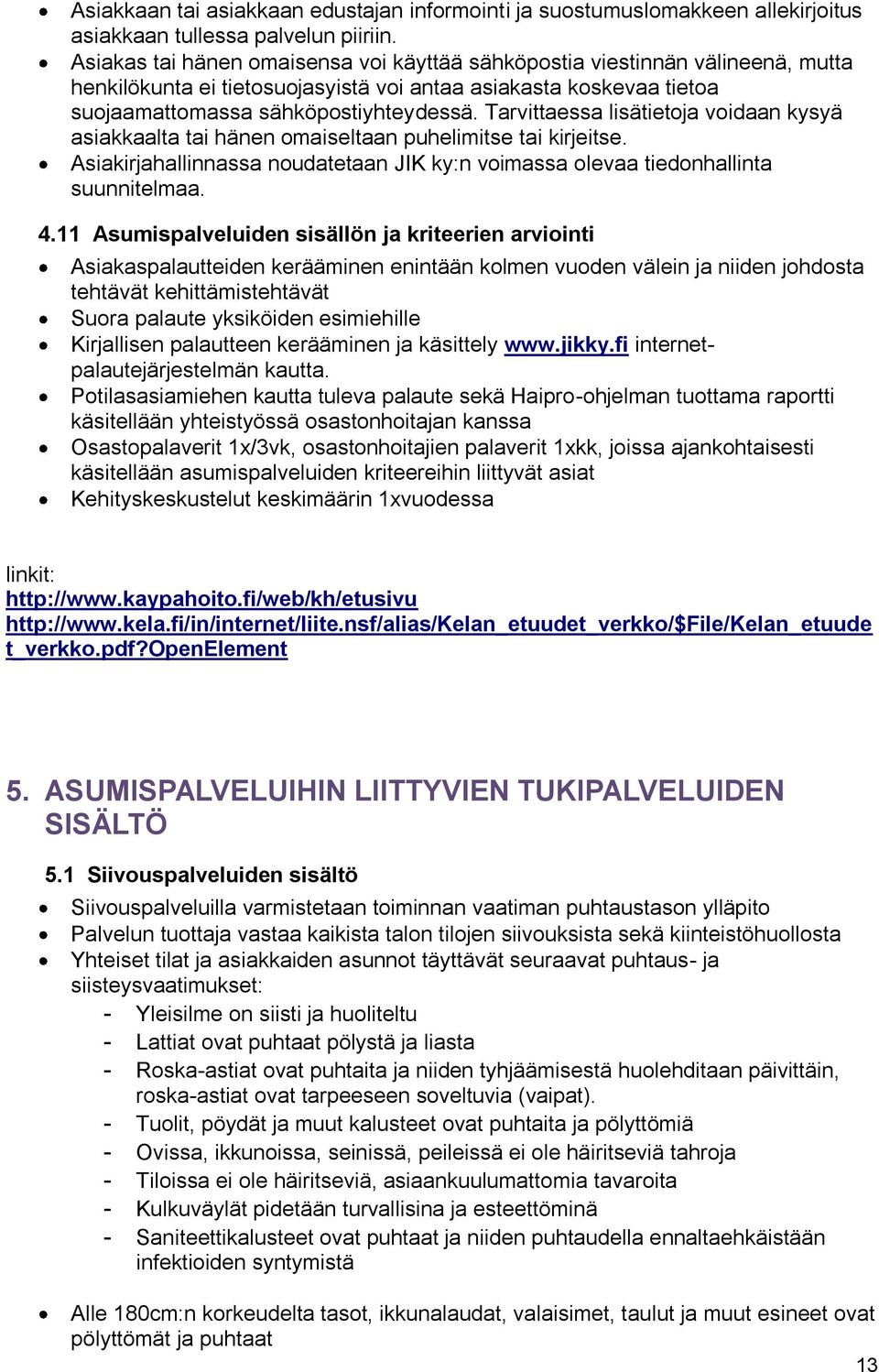 Tarvittaessa lisätietoja voidaan kysyä asiakkaalta tai hänen omaiseltaan puhelimitse tai kirjeitse. Asiakirjahallinnassa noudatetaan JIK ky:n voimassa olevaa tiedonhallinta suunnitelmaa. 4.