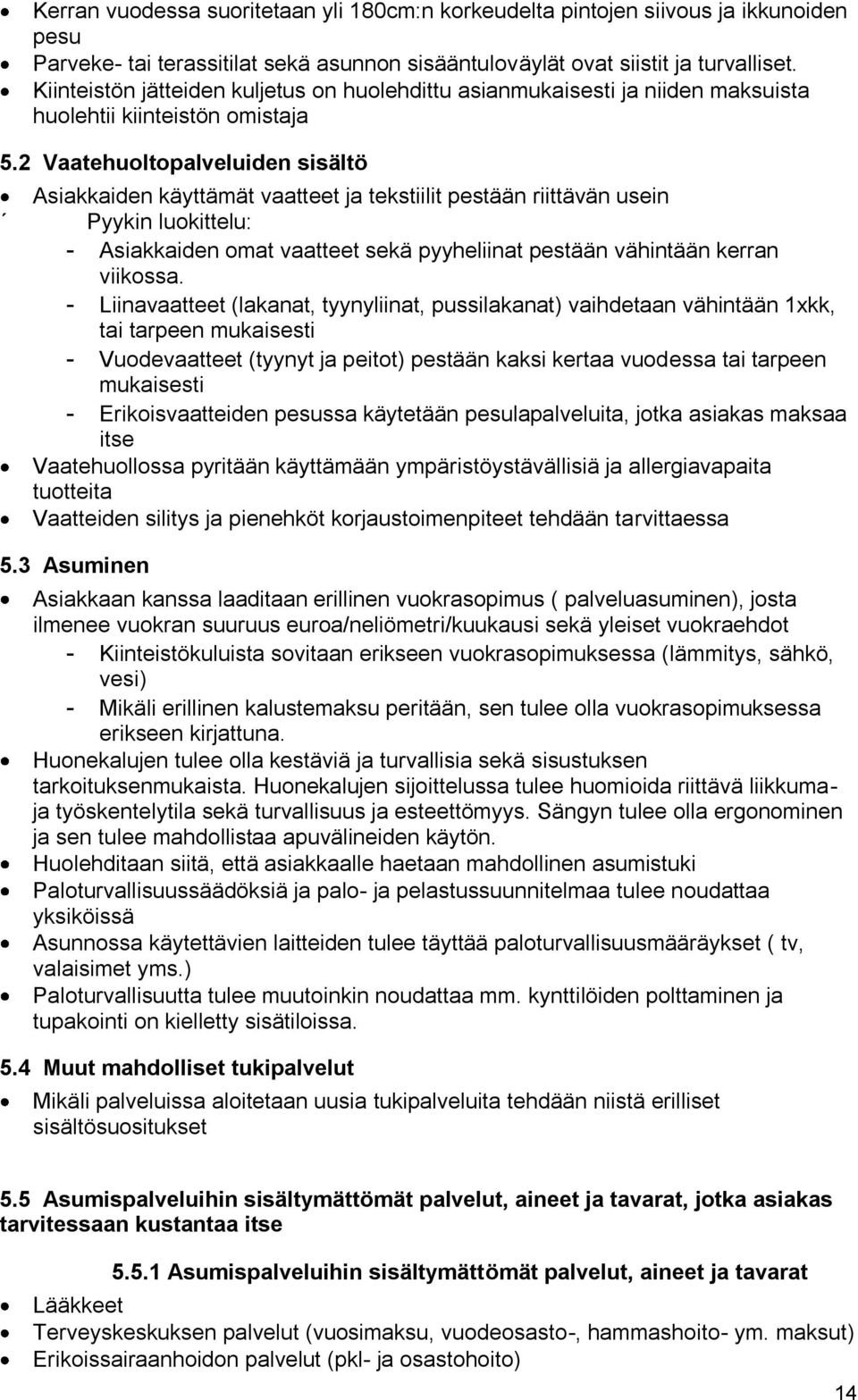 2 Vaatehuoltopalveluiden sisältö Asiakkaiden käyttämät vaatteet ja tekstiilit pestään riittävän usein Pyykin luokittelu: - Asiakkaiden omat vaatteet sekä pyyheliinat pestään vähintään kerran viikossa.