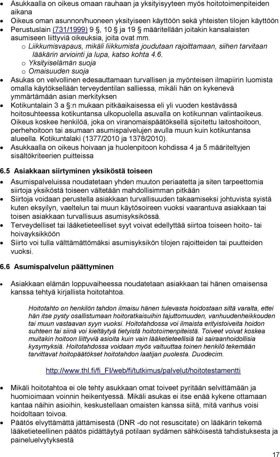 o Liikkumisvapaus, mikäli liikkumista joudutaan rajoittamaan, siihen tarvitaan lääkärin arviointi ja lupa, katso kohta 4.6.