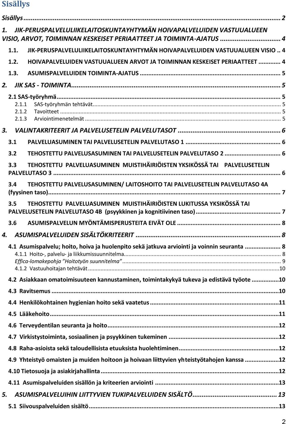 VALINTAKRITEERIT JA PALVELUSETELIN PALVELUTASOT... 6 3.1 PALVELUASUMINEN TAI PALVELUSETELIN PALVELUTASO 1... 6 3.2 TEHOSTETTU PALVELUSASUMINEN TAI PALVELUSETELIN PALVELUTASO 2... 6 3.3 TEHOSTETTU PALVELUASUMINEN MUISTIHÄIRIÖISTEN YKSIKÖSSÄ TAI PALVELUSETELIN PALVELUTASO 3.