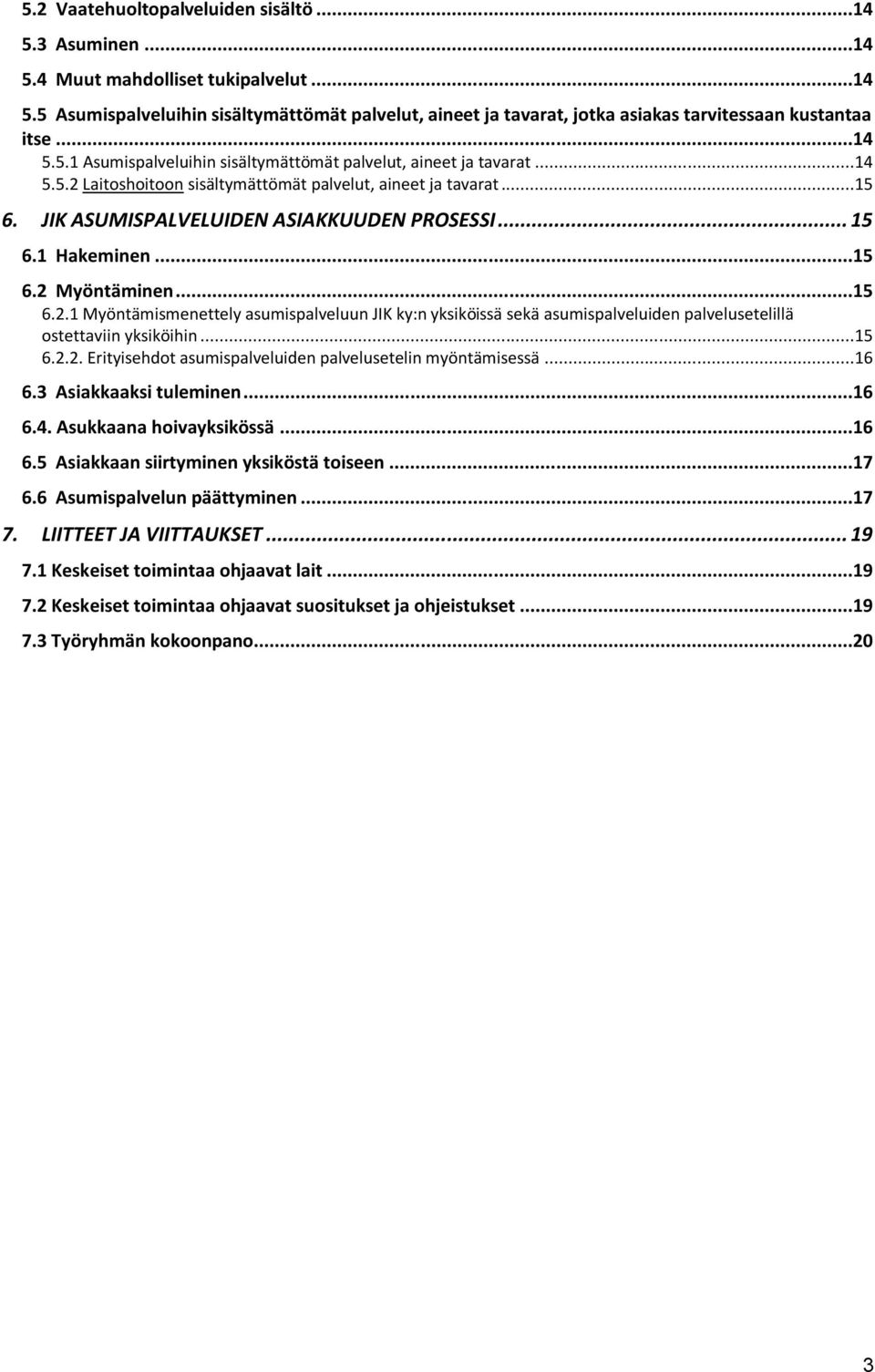 1 Hakeminen...15 6.2 Myöntäminen...15 6.2.1 Myöntämismenettely asumispalveluun JIK ky:n yksiköissä sekä asumispalveluiden palvelusetelillä ostettaviin yksiköihin...15 6.2.2. Erityisehdot asumispalveluiden palvelusetelin myöntämisessä.