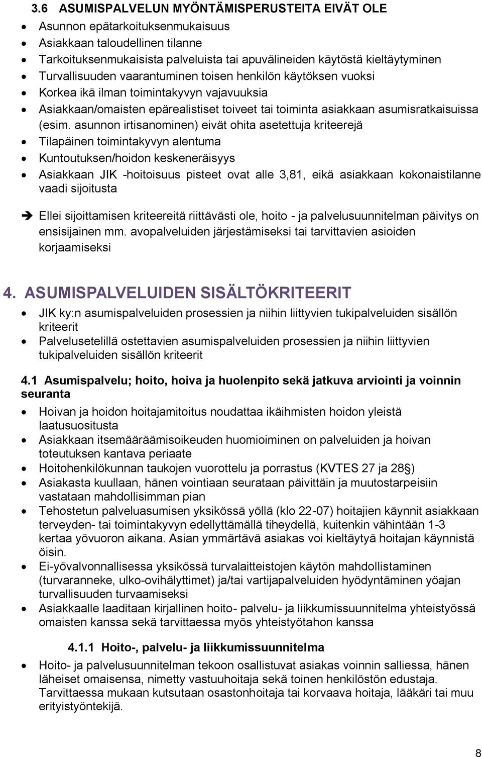 asunnon irtisanominen) eivät ohita asetettuja kriteerejä Tilapäinen toimintakyvyn alentuma Kuntoutuksen/hoidon keskeneräisyys Asiakkaan JIK -hoitoisuus pisteet ovat alle 3,81, eikä asiakkaan