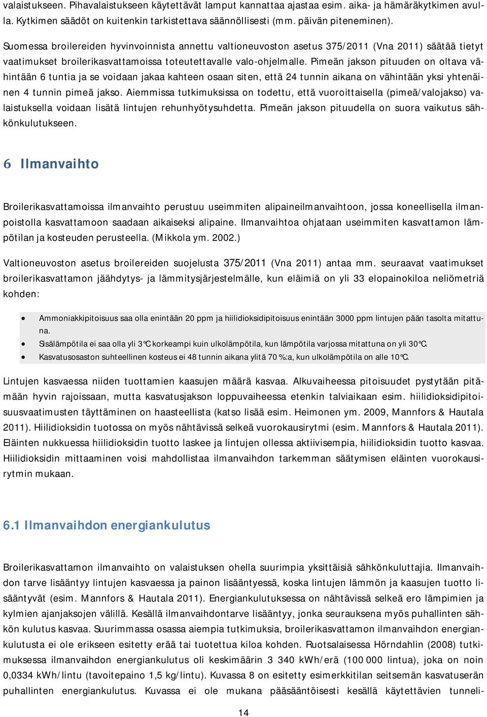 Pimeän jakson pituuden on oltava vähintään 6 tuntia ja se voidaan jakaa kahteen osaan siten, että 24 tunnin aikana on vähintään yksi yhtenäinen 4 tunnin pimeä jakso.