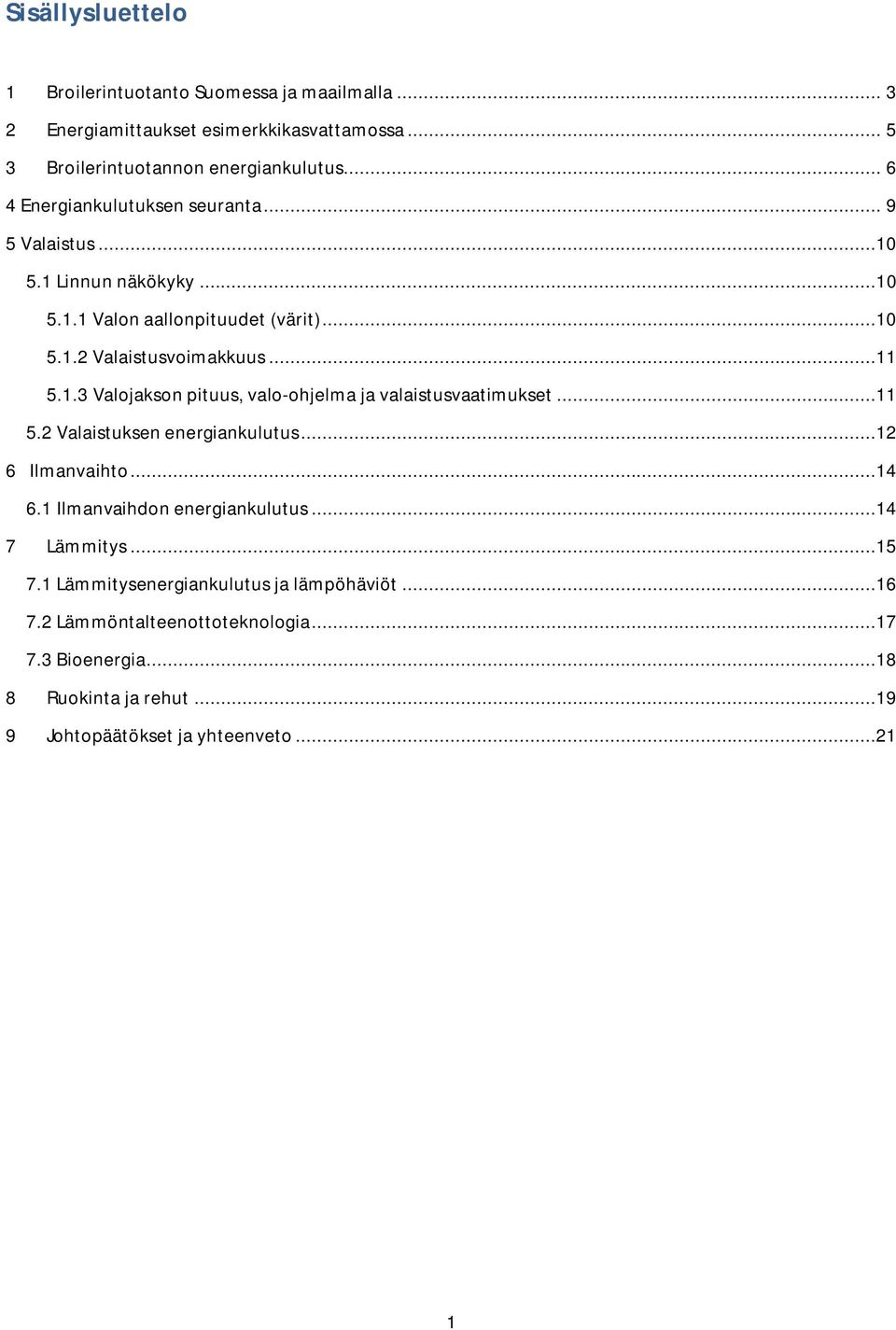 ..11 5.2 Valaistuksen energiankulutus...12 6 Ilmanvaihto...14 6.1 Ilmanvaihdon energiankulutus...14 7 Lämmitys...15 7.1 Lämmitysenergiankulutus ja lämpöhäviöt.