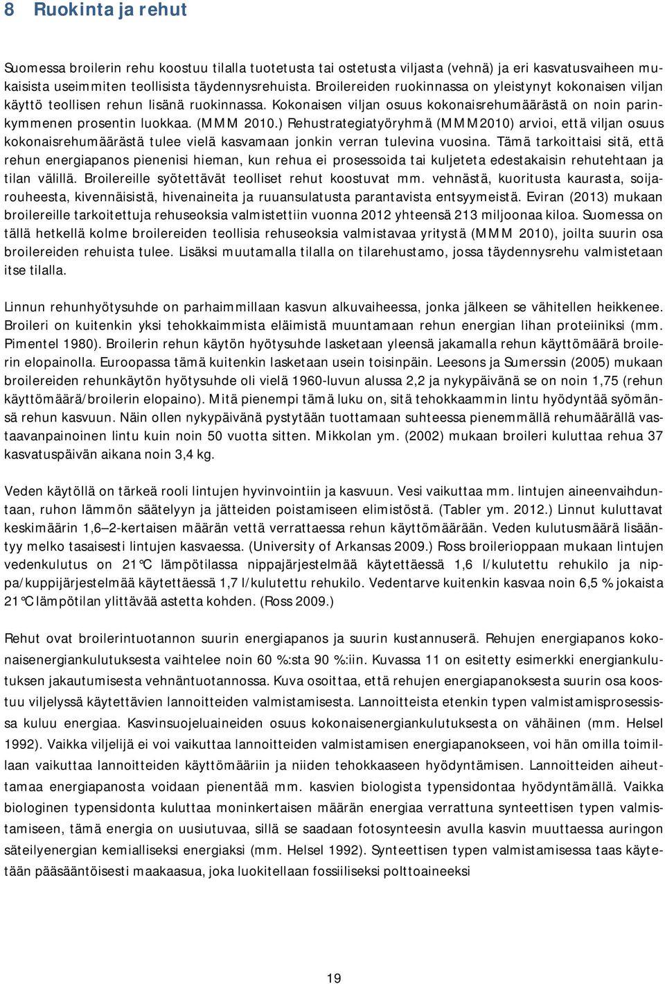 ) Rehustrategiatyöryhmä (MMM2010) arvioi, että viljan osuus kokonaisrehumäärästä tulee vielä kasvamaan jonkin verran tulevina vuosina.