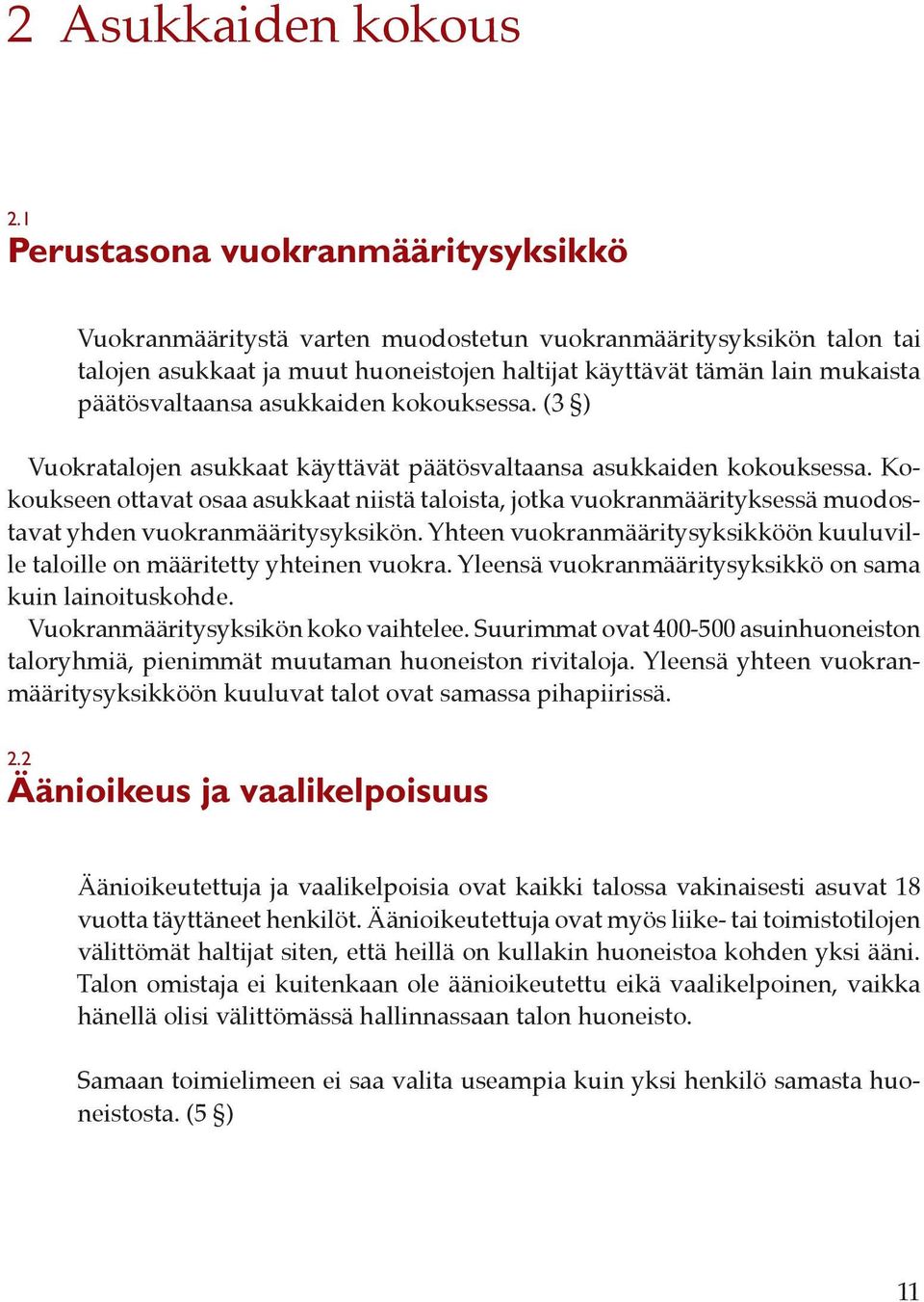 asukkaiden kokouksessa. (3 ) Vuokratalojen asukkaat käyttävät päätösvaltaansa asukkaiden kokouksessa.