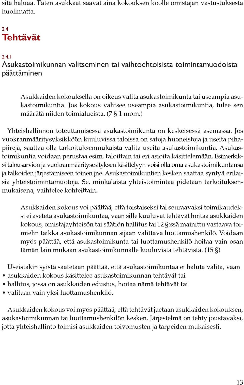 Jos kokous valitsee useampia asukastoimikuntia, tulee sen määrätä niiden toimialueista. (7 1 mom.) Yhteishallinnon toteuttamisessa asukastoimikunta on keskeisessä asemassa.